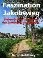 Faszination Jakobsweg - Sieben Gründe um sich auf den Jakobsweg zu begeben...